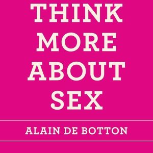 Alain de Botton - How to Think More about Sex